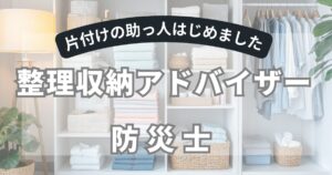 整理収納アドバイザー×防災士